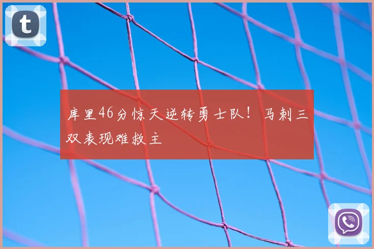 库里46分惊天逆转勇士队！马刺三双表现难救主