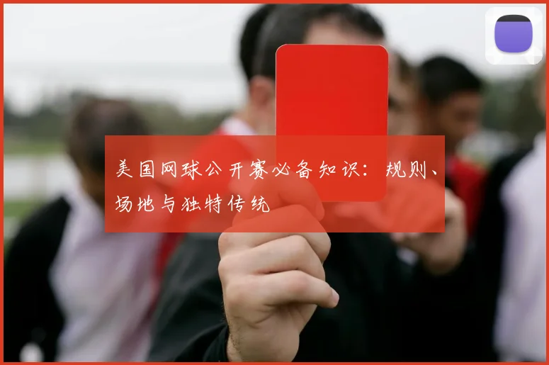 美国网球公开赛必备知识：规则、场地与独特传统