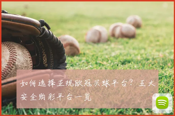 如何选择正规欧冠买球平台？五大安全购彩平台一览