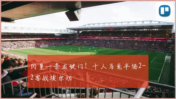 冈皇一条龙破门!十人马竞半场2-2客战埃尔切